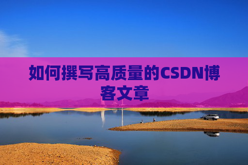 如何撰写高质量的CSDN博客文章