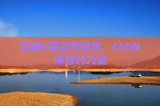 探索C语言的世界，CSDN博客的力量